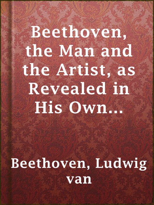 Title details for Beethoven, the Man and the Artist, as Revealed in His Own Words by Ludwig van Beethoven - Available